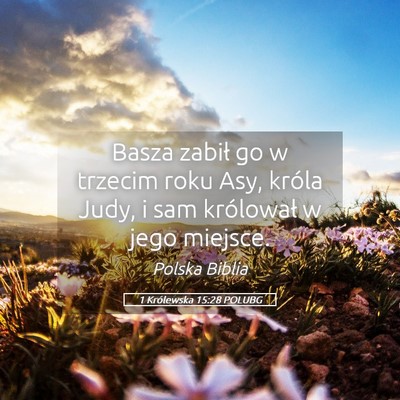 Picture 05 - 1 Królewska 15:28 POLUBG - Basza zabił go w trzecim roku Asy, króla Judy, - Bible Verse Picture