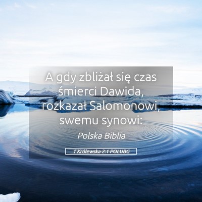 Picture 05 - 1 Królewska 2:1 POLUBG - A gdy zbliżał się czas śmierci Dawida, - Bible Verse Picture