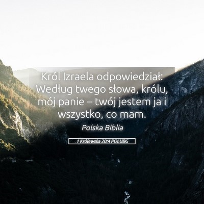 Picture 05 - 1 Królewska 20:4 POLUBG - Król Izraela odpowiedział: Według twego - Bible Verse Picture