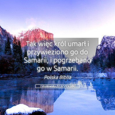 Picture 05 - 1 Królewska 22:37 POLUBG - Tak więc król umarł i przywieziono go do - Bible Verse Picture