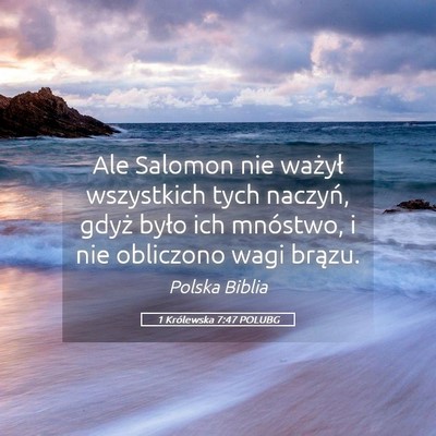 Picture 05 - 1 Królewska 7:47 POLUBG - Ale Salomon nie ważył wszystkich tych naczyń, - Bible Verse Picture