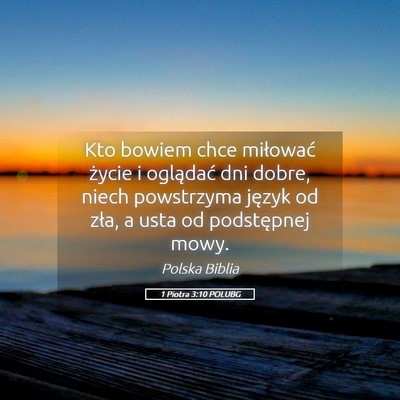 Picture 05 - 1 Piotra 3:10 POLUBG - Kto bowiem chce miłować życie i oglądać dni - Bible Verse Picture