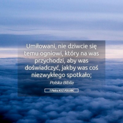 Picture 05 - 1 Piotra 4:12 POLUBG - Umiłowani, nie dziwcie się temu ogniowi, który - Bible Verse Picture