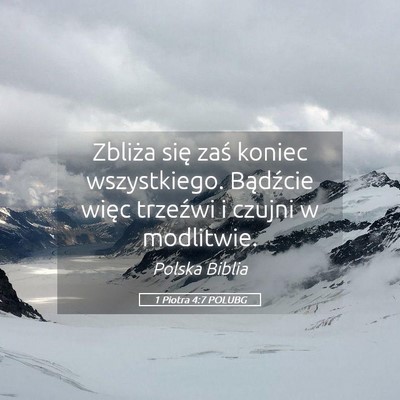 Picture 05 - 1 Piotra 4:7 POLUBG - Zbliża się zaś koniec wszystkiego. Bądźcie - Bible Verse Picture