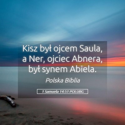 Picture 05 - 1 Samuela 14:51 POLUBG - Kisz był ojcem Saula, a Ner, ojciec Abnera, był - Bible Verse Picture