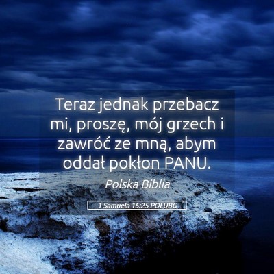 Picture 05 - 1 Samuela 15:25 POLUBG - Teraz jednak przebacz mi, proszę, mój grzech i - Bible Verse Picture