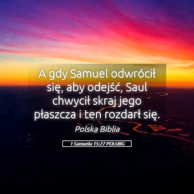 Picture 05 - 1 Samuela 15:27 POLUBG - A gdy Samuel odwrócił się, aby odejść, Saul - Bible Verse Picture