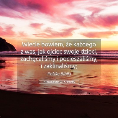 Picture 05 - 1 Tesaloniczan 2:11 POLUBG - Wiecie bowiem, że każdego z was, jak ojciec - Bible Verse Picture