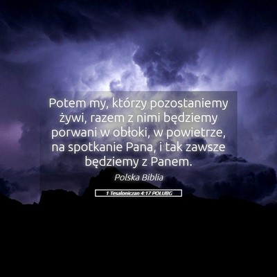 Picture 05 - 1 Tesaloniczan 4:17 POLUBG - Potem my, którzy pozostaniemy żywi, razem z - Bible Verse Picture