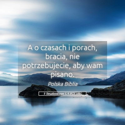 Picture 05 - 1 Tesaloniczan 5:1 POLUBG - A o czasach i porach, bracia, nie potrzebujecie, - Bible Verse Picture