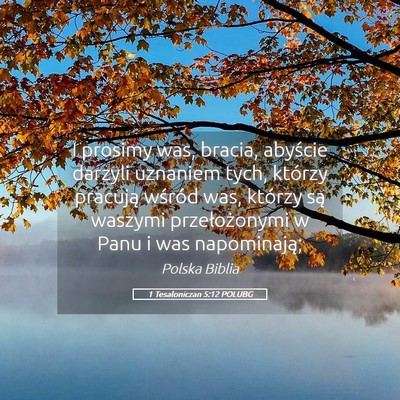 Picture 05 - 1 Tesaloniczan 5:12 POLUBG - I prosimy was, bracia, abyście darzyli uznaniem - Bible Verse Picture