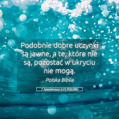 Picture 05 - 1 Tymoteusza 5:25 POLUBG - Podobnie dobre uczynki są jawne, a te, które - Bible Verse Picture