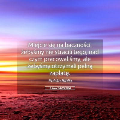 Picture 05 - 2 Jana 1:8 POLUBG - Miejcie się na baczności, żebyśmy nie - Bible Verse Picture