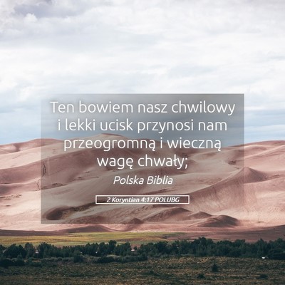 Picture 05 - 2 Koryntian 4:17 POLUBG - Ten bowiem nasz chwilowy i lekki ucisk przynosi - Bible Verse Picture