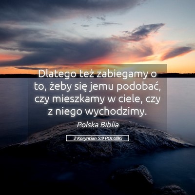 Picture 05 - 2 Koryntian 5:9 POLUBG - Dlatego też zabiegamy o to, żeby się jemu - Bible Verse Picture