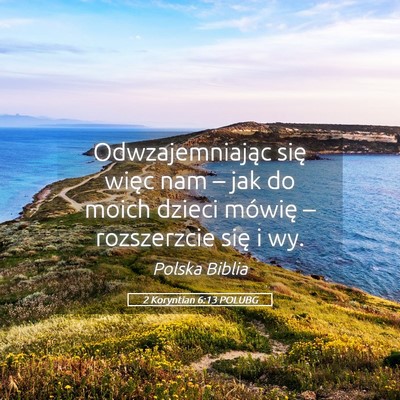 Picture 05 - 2 Koryntian 6:13 POLUBG - Odwzajemniając się więc nam – jak do moich - Bible Verse Picture