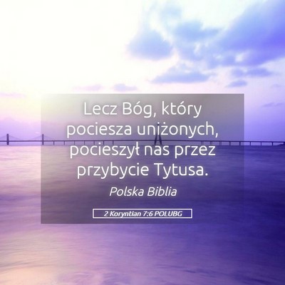 Picture 05 - 2 Koryntian 7:6 POLUBG - Lecz Bóg, który pociesza uniżonych, pocieszył - Bible Verse Picture