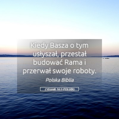 Picture 05 - 2 Kronik 16:5 POLUBG - Kiedy Basza o tym usłyszał, przestał budować - Bible Verse Picture