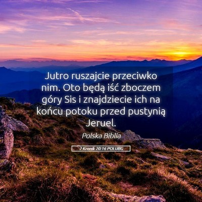 Picture 05 - 2 Kronik 20:16 POLUBG - Jutro ruszajcie przeciwko nim. Oto będą iść - Bible Verse Picture