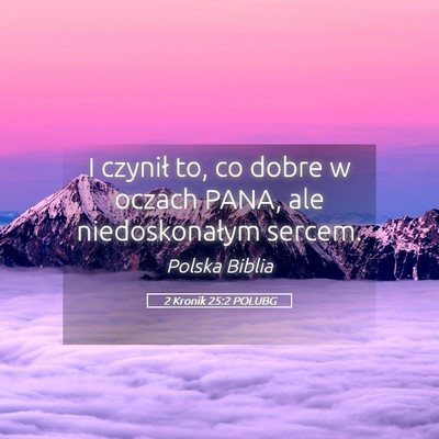 Picture 05 - 2 Kronik 25:2 POLUBG - I czynił to, co dobre w oczach PANA, ale - Bible Verse Picture
