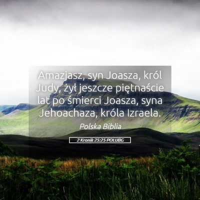 Picture 05 - 2 Kronik 25:25 POLUBG - Amazjasz, syn Joasza, król Judy, żył jeszcze - Bible Verse Picture
