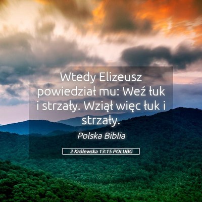 Picture 05 - 2 Królewska 13:15 POLUBG - Wtedy Elizeusz powiedział mu: Weź łuk i - Bible Verse Picture