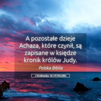 Picture 05 - 2 Królewska 16:19 POLUBG - A pozostałe dzieje Achaza, które czynił, są - Bible Verse Picture