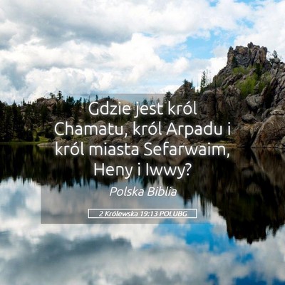 Picture 05 - 2 Królewska 19:13 POLUBG - Gdzie jest król Chamatu, król Arpadu i król - Bible Verse Picture