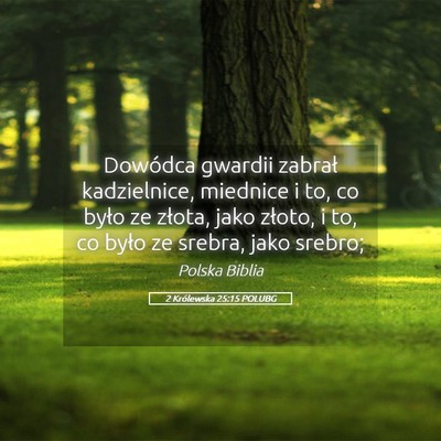 Picture 05 - 2 Królewska 25:15 POLUBG - Dowódca gwardii zabrał kadzielnice, miednice i - Bible Verse Picture