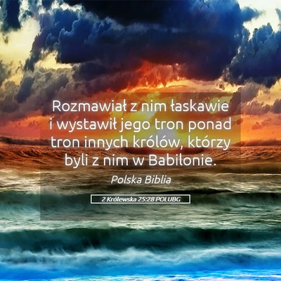 Picture 05 - 2 Królewska 25:28 POLUBG - Rozmawiał z nim łaskawie i wystawił jego tron - Bible Verse Picture