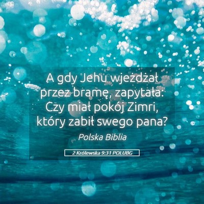 Picture 05 - 2 Królewska 9:31 POLUBG - A gdy Jehu wjeżdżał przez bramę, zapytała: - Bible Verse Picture