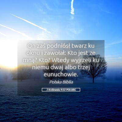 Picture 05 - 2 Królewska 9:32 POLUBG - On zaś podniósł twarz ku oknu i zawołał: Kto - Bible Verse Picture