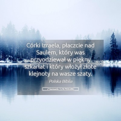 Picture 05 - 2 Samuela 1:24 POLUBG - Córki Izraela, płaczcie nad Saulem, który was - Bible Verse Picture