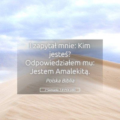 Picture 05 - 2 Samuela 1:8 POLUBG - I zapytał mnie: Kim jesteś? Odpowiedziałem mu: - Bible Verse Picture