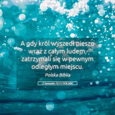 Picture 05 - 2 Samuela 15:17 POLUBG - A gdy król wyszedł pieszo wraz z całym ludem, - Bible Verse Picture