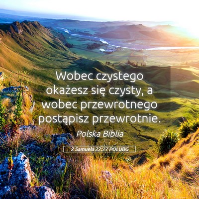 Picture 05 - 2 Samuela 22:27 POLUBG - Wobec czystego okażesz się czysty, a wobec - Bible Verse Picture