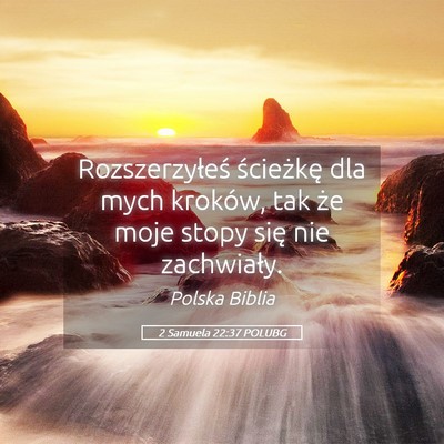 Picture 05 - 2 Samuela 22:37 POLUBG - Rozszerzyłeś ścieżkę dla mych kroków, tak - Bible Verse Picture
