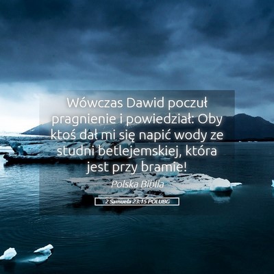 Picture 05 - 2 Samuela 23:15 POLUBG - Wówczas Dawid poczuł pragnienie i powiedział: - Bible Verse Picture