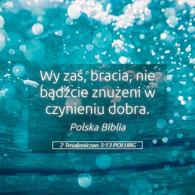 Picture 05 - 2 Tesaloniczan 3:13 POLUBG - Wy zaś, bracia, nie bądźcie znużeni w - Bible Verse Picture