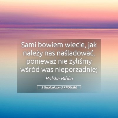 Picture 05 - 2 Tesaloniczan 3:7 POLUBG - Sami bowiem wiecie, jak należy nas naśladować, - Bible Verse Picture