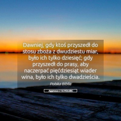 Picture 05 - Aggeusza 2:16 POLUBG - Dawniej, gdy ktoś przyszedł do stosu zboża z - Bible Verse Picture