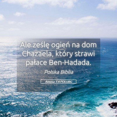 Picture 05 - Amosa 1:4 POLUBG - Ale ześlę ogień na dom Chazaela, który strawi - Bible Verse Picture