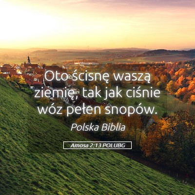 Picture 05 - Amosa 2:13 POLUBG - Oto ścisnę waszą ziemię, tak jak ciśnie wóz - Bible Verse Picture
