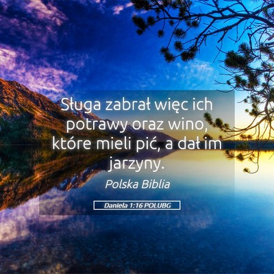 Picture 05 - Daniela 1:16 POLUBG - Sługa zabrał więc ich potrawy oraz wino, - Bible Verse Picture