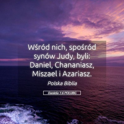 Picture 05 - Daniela 1:6 POLUBG - Wśród nich, spośród synów Judy, byli: - Bible Verse Picture