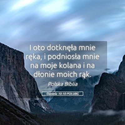 Picture 05 - Daniela 10:10 POLUBG - I oto dotknęła mnie ręka, i podniosła mnie na - Bible Verse Picture