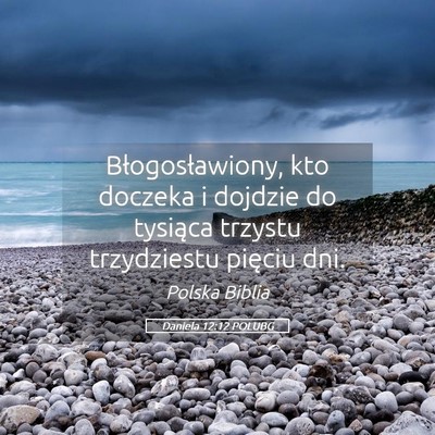 Picture 05 - Daniela 12:12 POLUBG - Błogosławiony, kto doczeka i dojdzie do - Bible Verse Picture