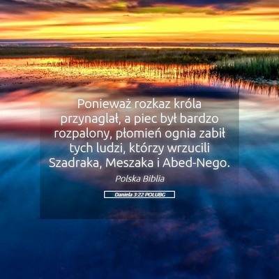 Picture 05 - Daniela 3:22 POLUBG - Ponieważ rozkaz króla przynaglał, a piec był - Bible Verse Picture