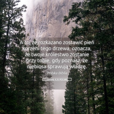 Picture 05 - Daniela 4:26 POLUBG - A to, że rozkazano zostawić pień korzeni tego - Bible Verse Picture