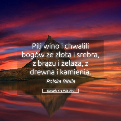 Picture 05 - Daniela 5:4 POLUBG - Pili wino i chwalili bogów ze złota i srebra, z - Bible Verse Picture
